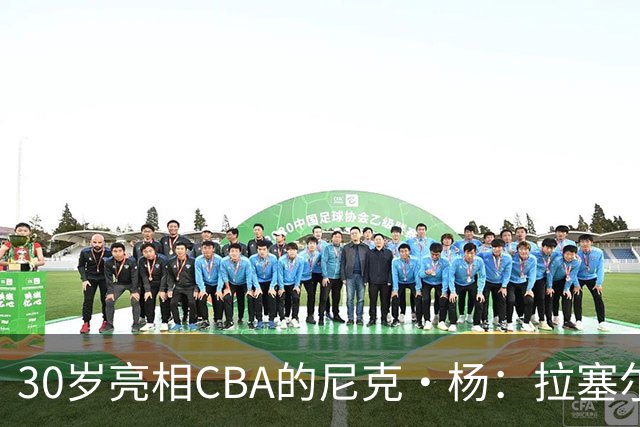 30岁亮相CBA的尼克·杨：拉塞尔依然具备NBA竞争力